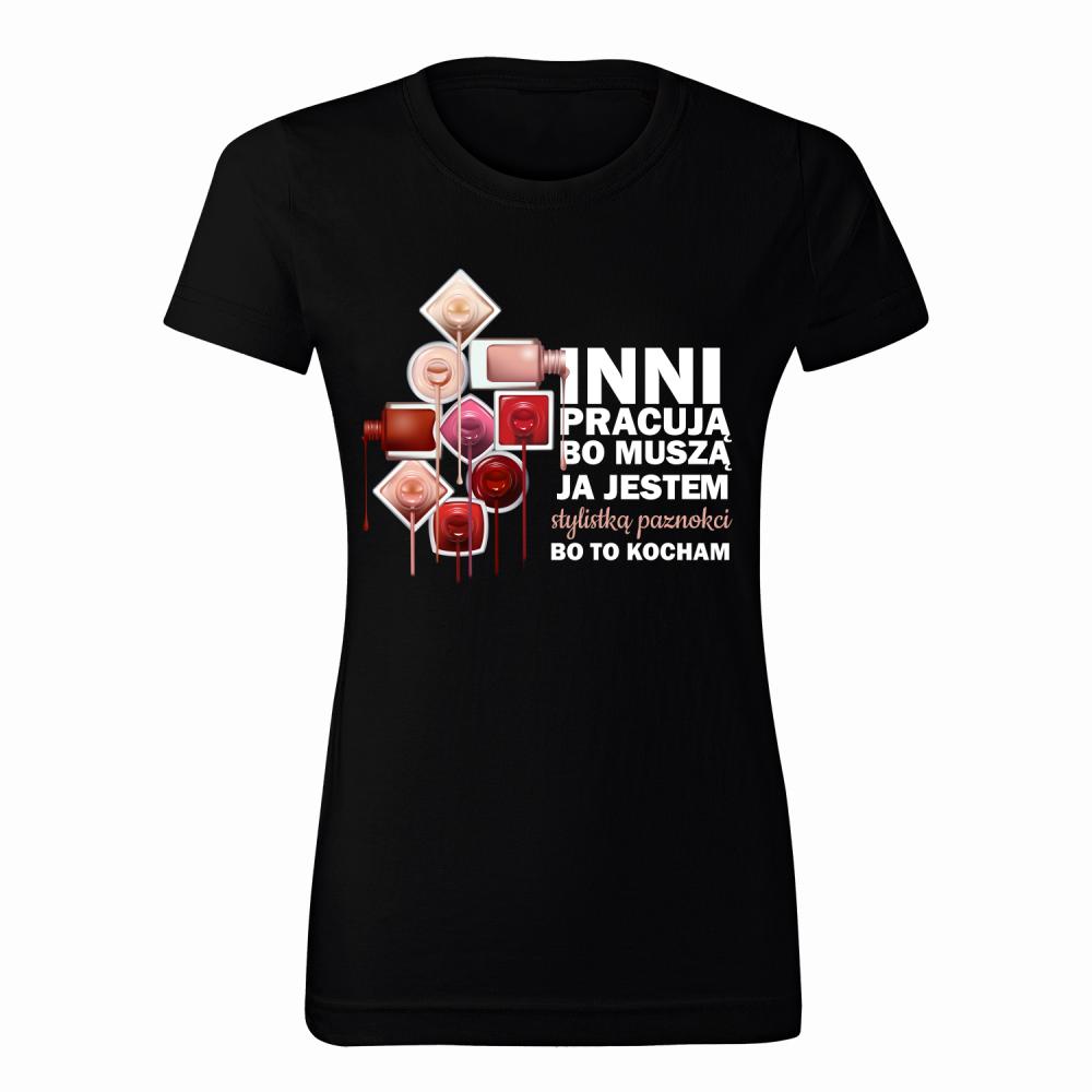 JA JESTEM STYLISTKĄ PAZNOKCI BO TO KOCHAM koszulka damska