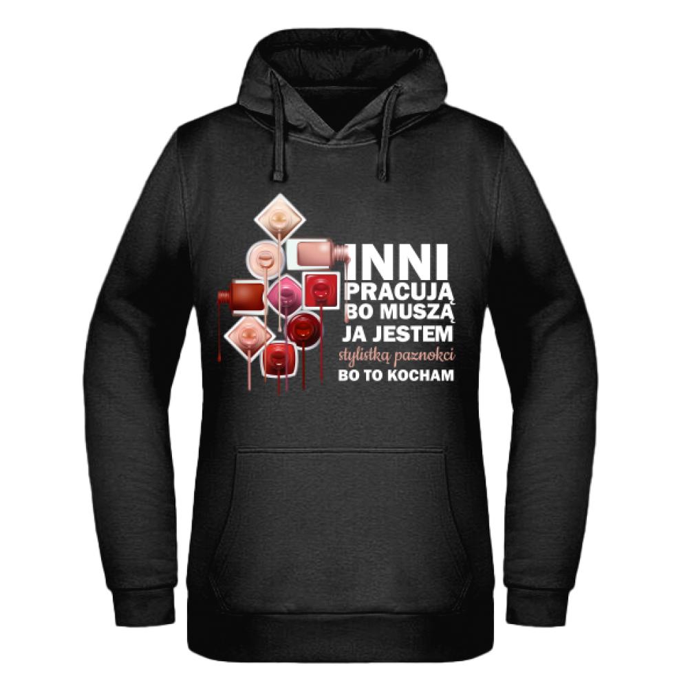 JA JESTEM STYLISTKĄ PAZNOKCI BO TO KOCHAM bluza damska z kapturem