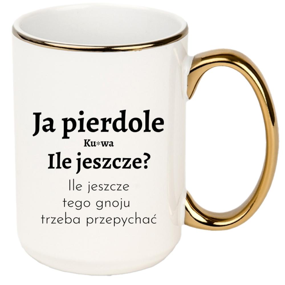 Ja piedole, ku#wa. ile jeszcze tego gnoju kubek xxl złoty rant i ucho kolor czarnyy