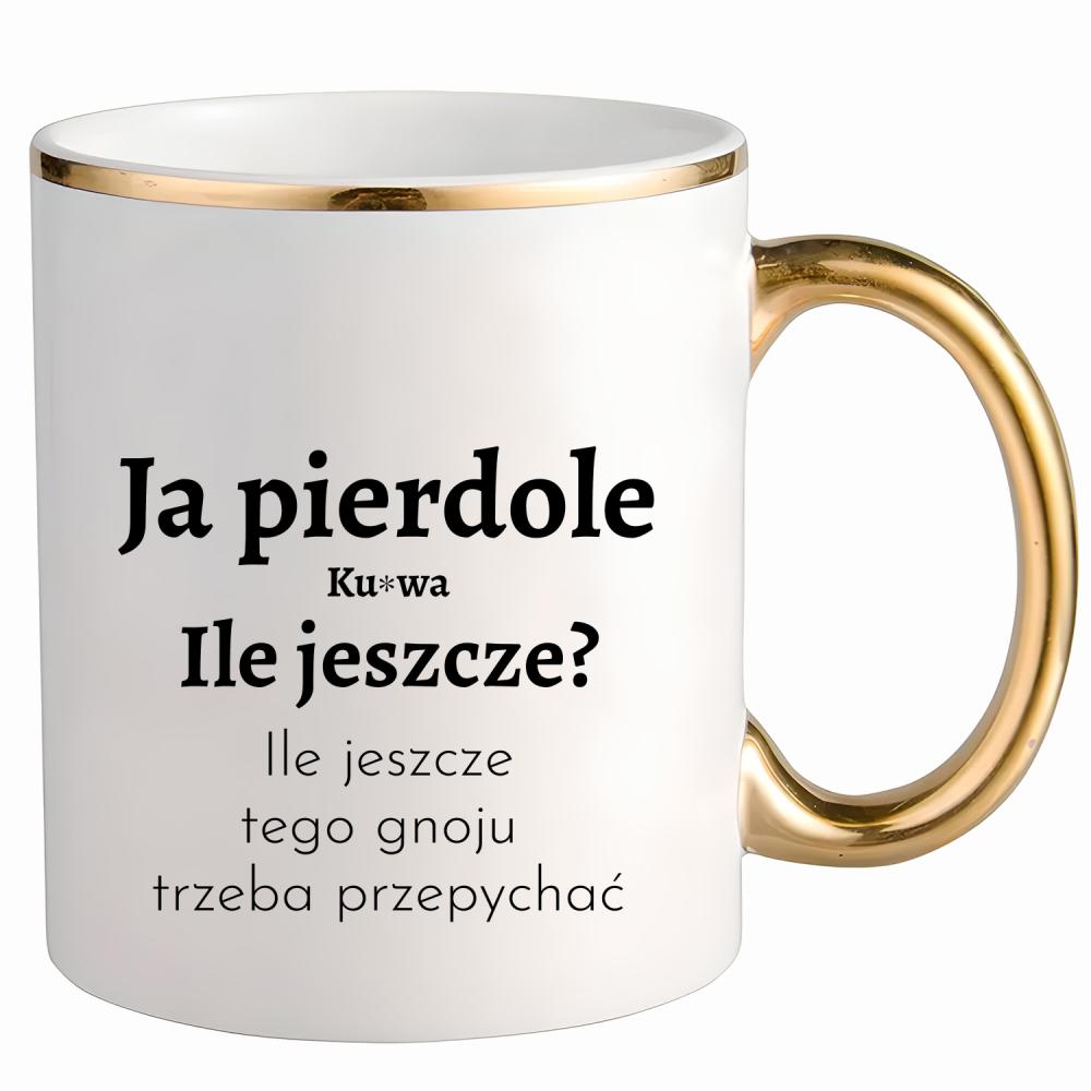 Ja piedole, ku#wa. ile jeszcze tego gnoju kubek ze złotym uchem i rantem kolor zielony