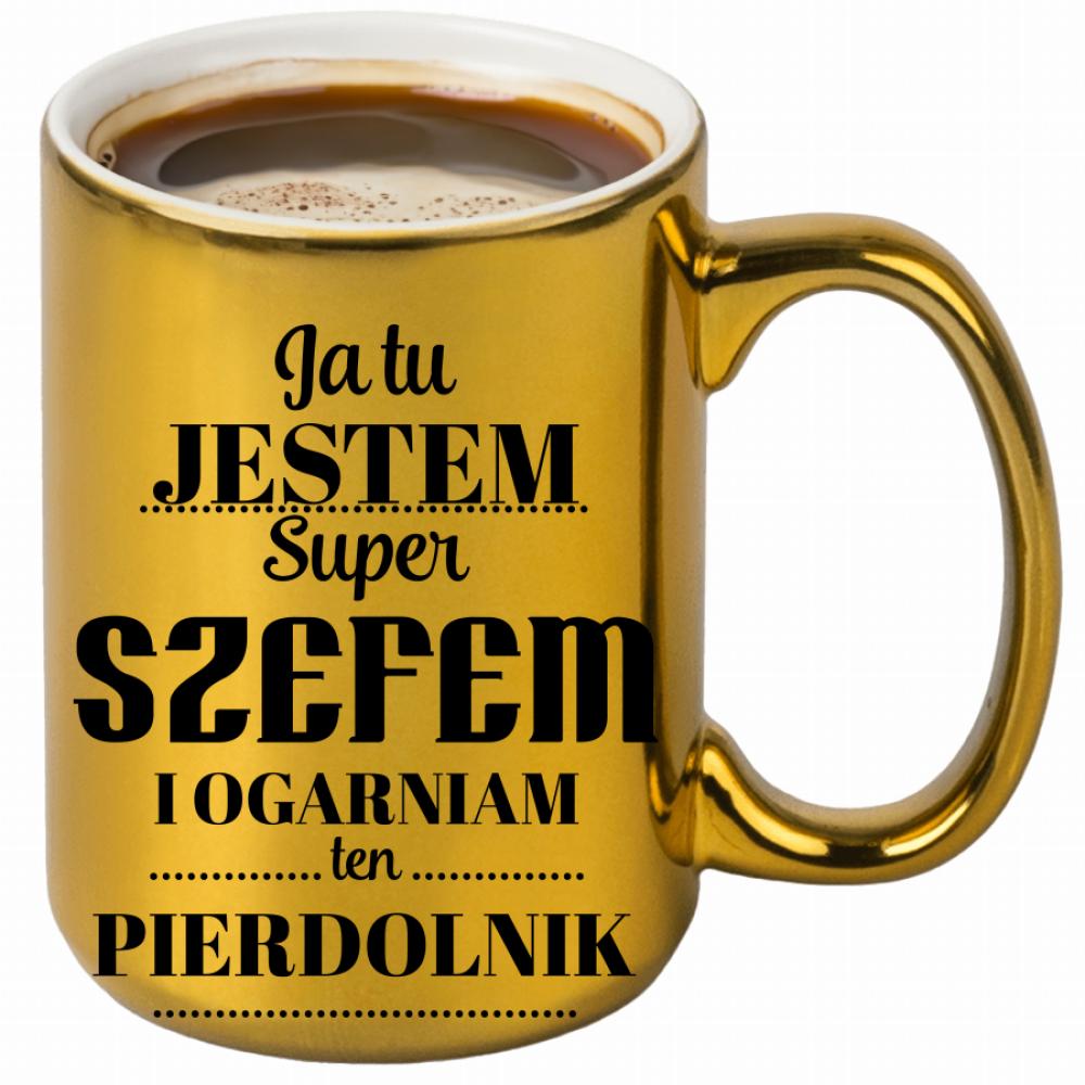 Ja tu jestem szefem i ogarniam ten pierdolnik kubek złoty