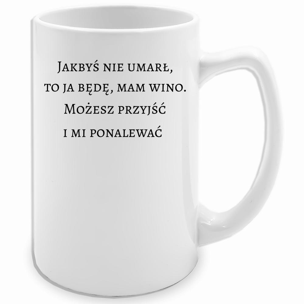 Jakbyś nie umarł to ja będę, mam wino kubek biały 413 ml kolor zielony