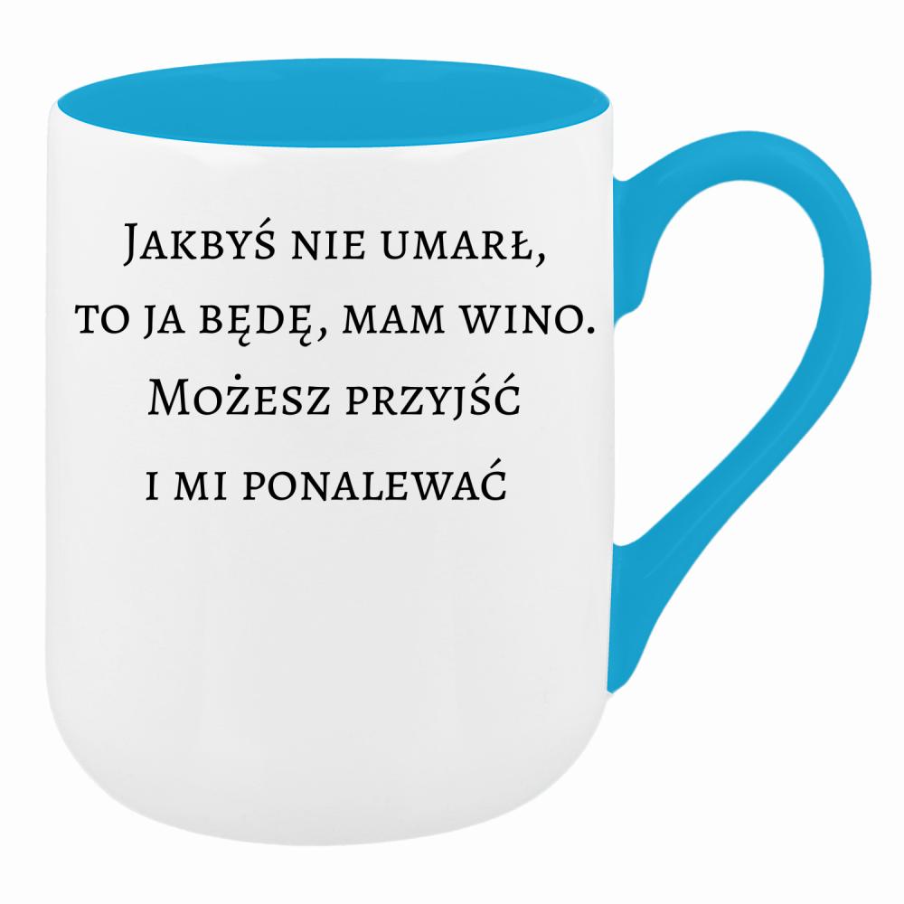 Jakbyś nie umarł to ja będę, mam wino kubek coffee kolor turkusowy