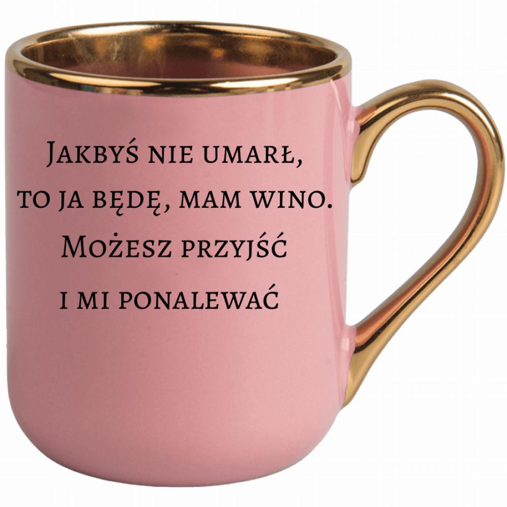 Jakbyś nie umarł to ja będę, mam wino kubek elegant różowy kolor złoty