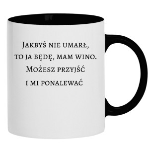 Jakbyś nie umarł to ja będę, mam wino