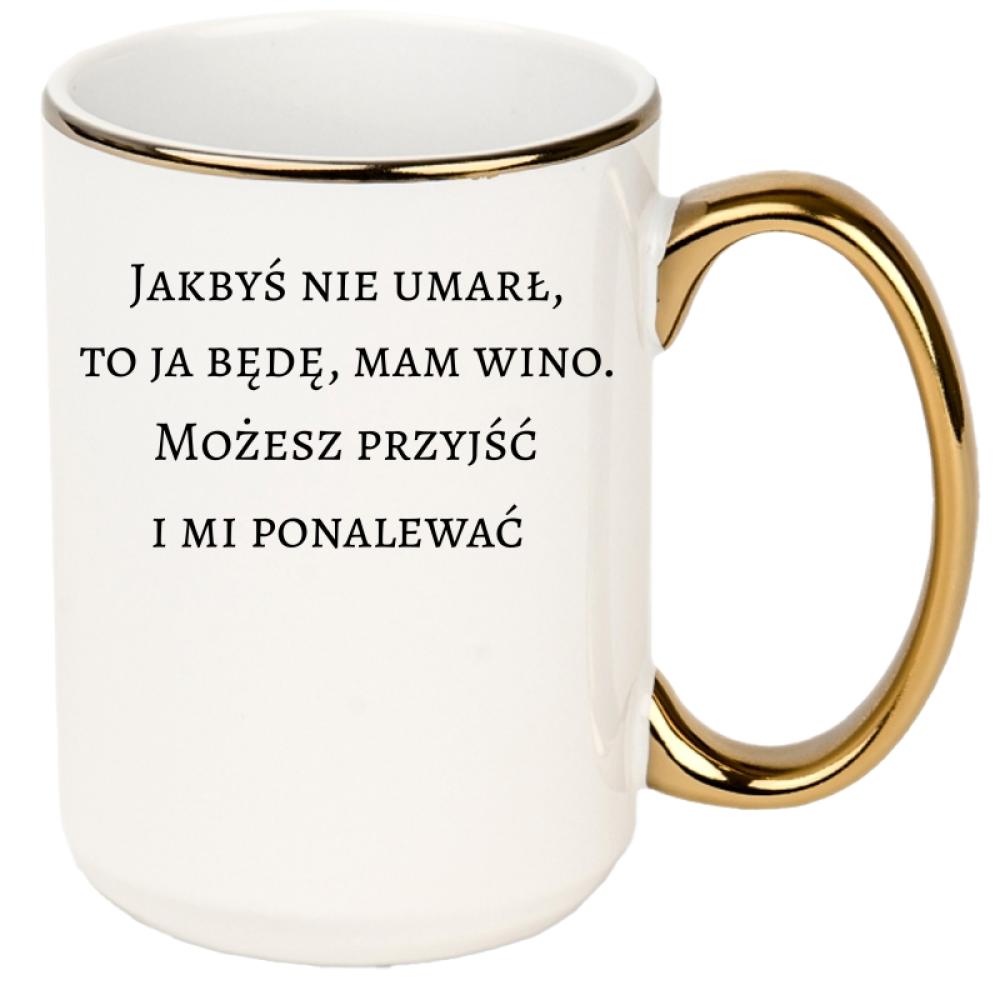 Jakbyś nie umarł to ja będę, mam wino kubek xxl złoty rant i ucho kolor czarny