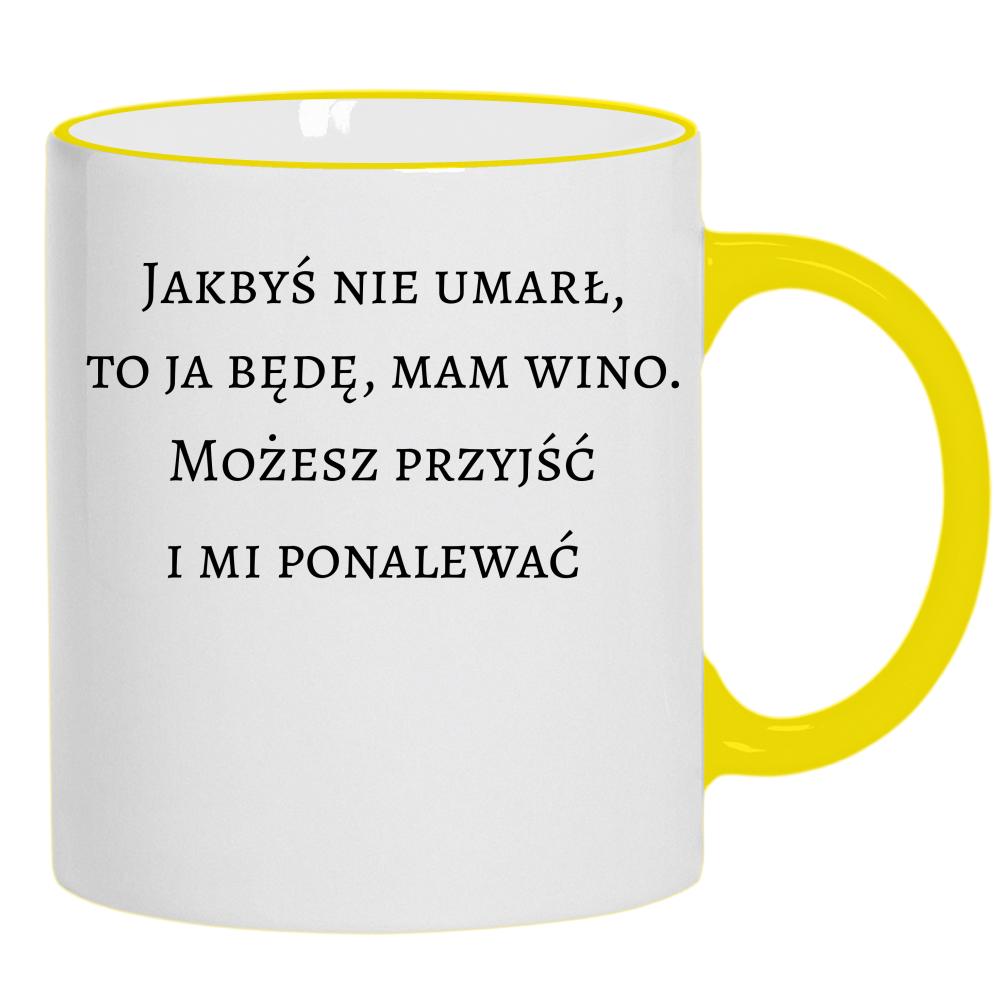 Jakbyś nie umarł to ja będę, mam wino kubek żółty uchwyt i rant kolor turkus