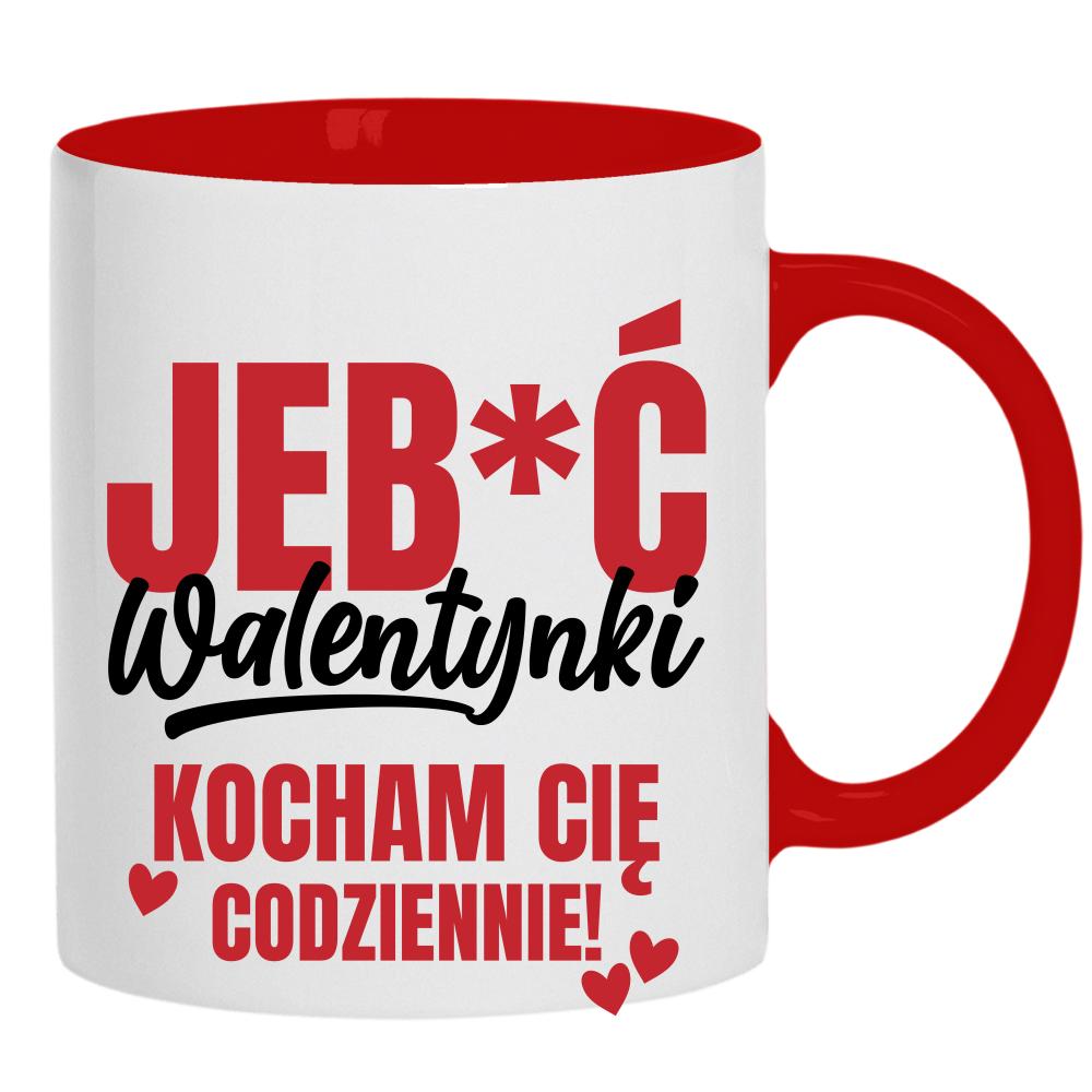 Jeb*ć Walentynki, kocham Cię codziennie kubek ucho kolor