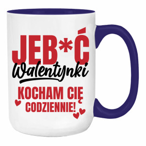 Jeb*ć Walentynki, kocham Cię codziennie