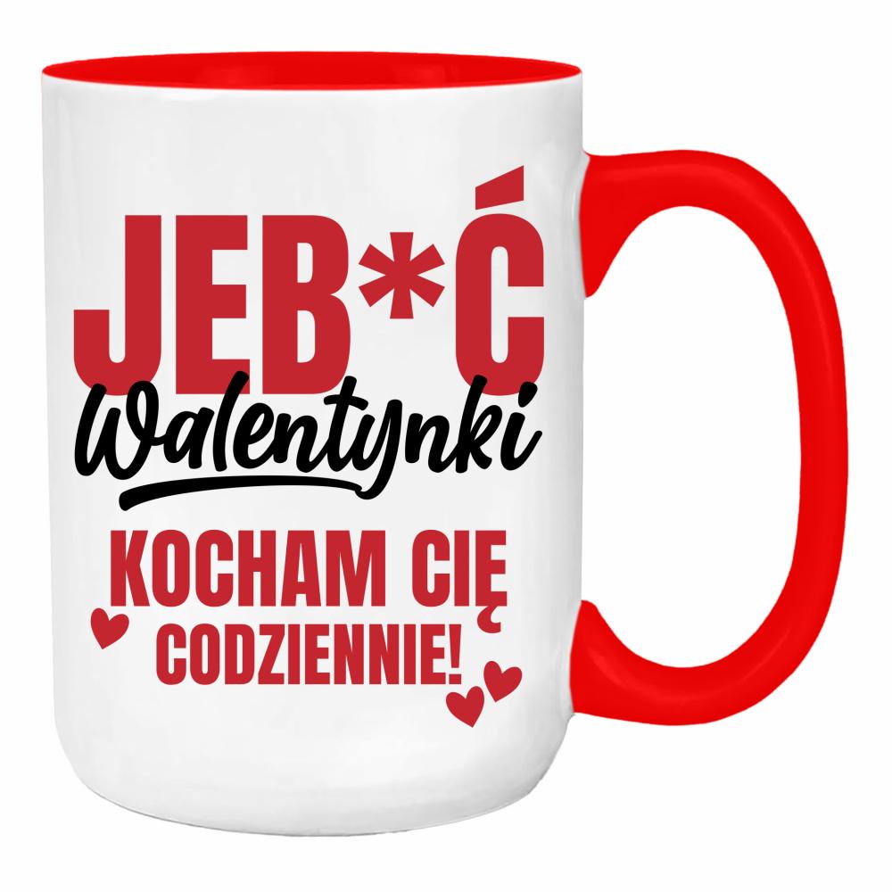 Jeb*ć Walentynki, kocham Cię codziennie duży kubek ucho kolor kolor red