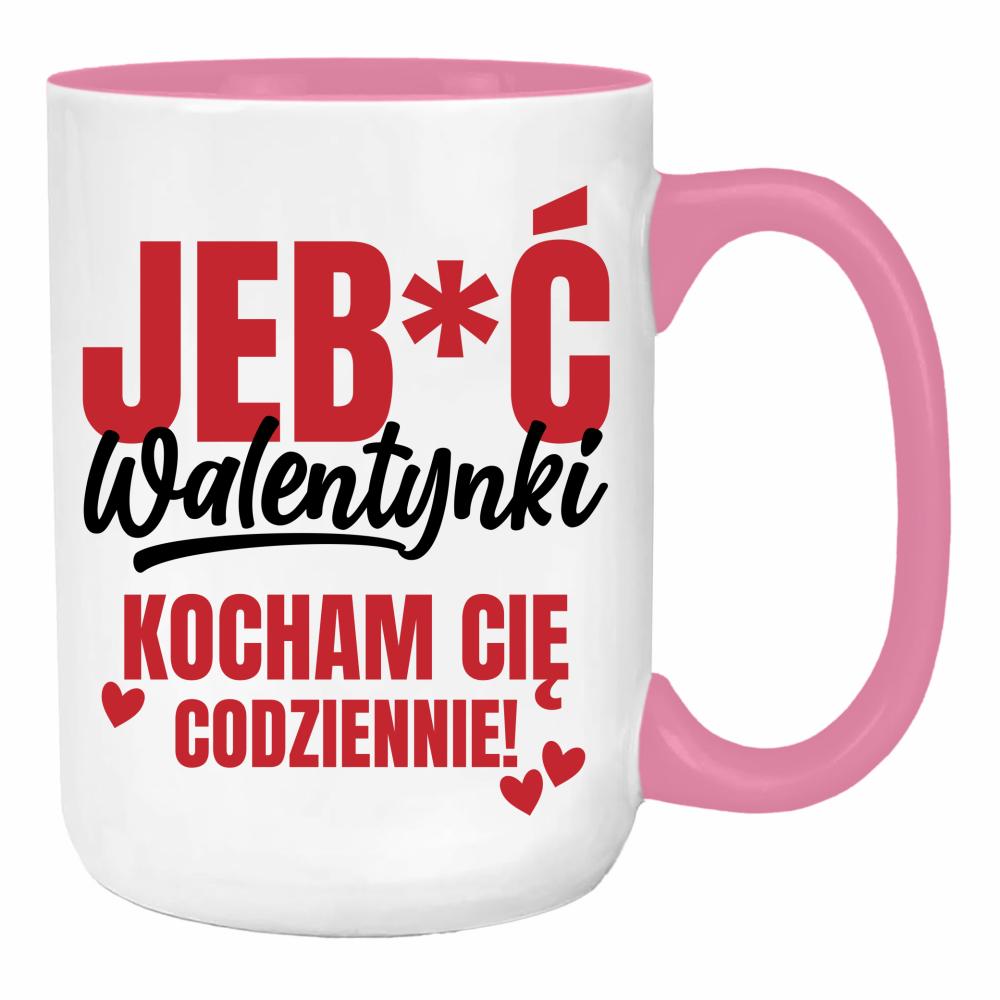 Jeb*ć Walentynki, kocham Cię codziennie duży kubek ucho kolor kolor różowy