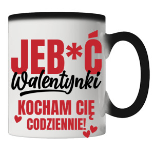 Jeb*ć Walentynki, kocham Cię codziennie