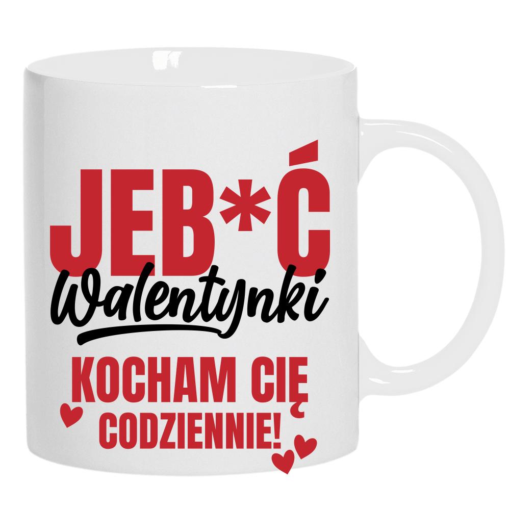 Jeb*ć Walentynki, kocham Cię codziennie kubek ucho kolor kolor biały