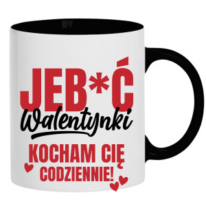 Jeb*ć Walentynki, kocham Cię codziennie