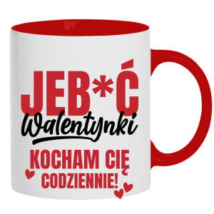 Jeb*ć Walentynki, kocham Cię codziennie