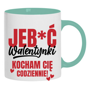 Jeb*ć Walentynki, kocham Cię codziennie