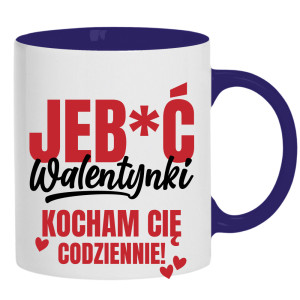Jeb*ć Walentynki, kocham Cię codziennie