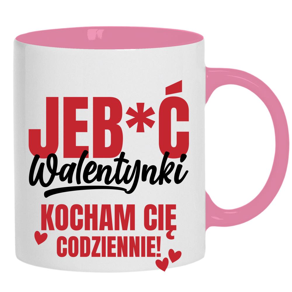 Jeb*ć Walentynki, kocham Cię codziennie kubek ucho kolor kolor różowy