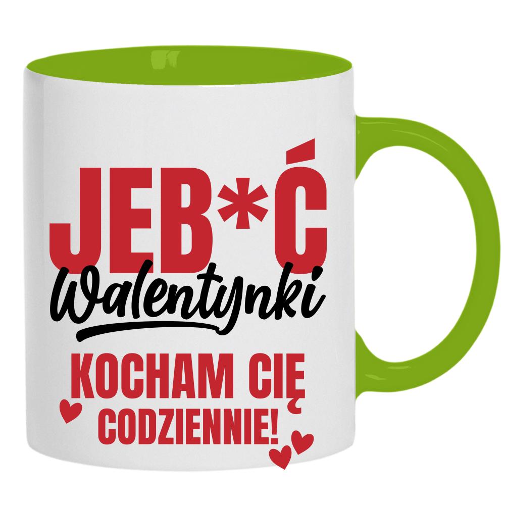 Jeb*ć Walentynki, kocham Cię codziennie kubek ucho kolor kolor zielony