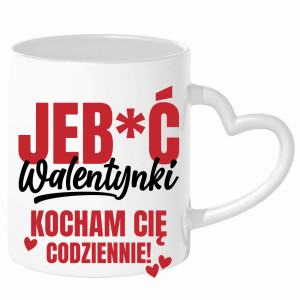 Jeb*ć Walentynki, kocham Cię codziennie