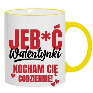 Jeb*ć Walentynki, kocham Cię codziennie