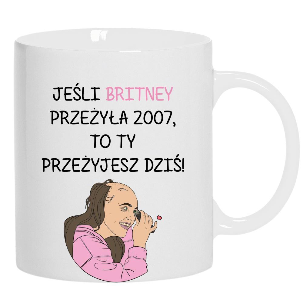 Jeśli Britney przeżyła 2007 to Ty przeżyjesz kubek ucho kolor kolor biały