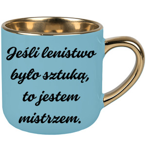 Jeśli lenistwo było sztuką, to jestem mistrzem.