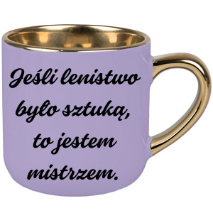 Jeśli lenistwo było sztuką, to jestem mistrzem.