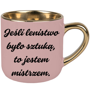 Jeśli lenistwo było sztuką, to jestem mistrzem.
