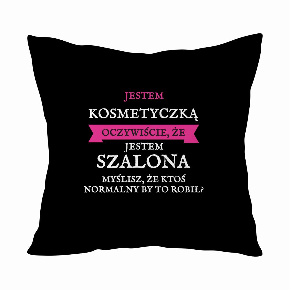 Jestem kosmetyczką oczywiście jestem szalona! poduszka