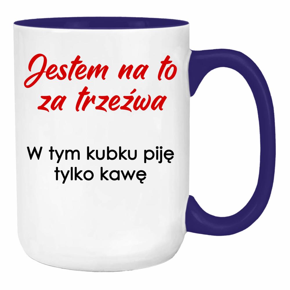 Jestem na to za trzeźwa w tym kubku piję kawę duży kubek ucho kolor kolor navy