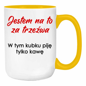 Jestem na to za trzeźwa w tym kubku piję kawę