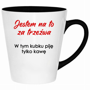 Jestem na to za trzeźwa w tym kubku piję kawę