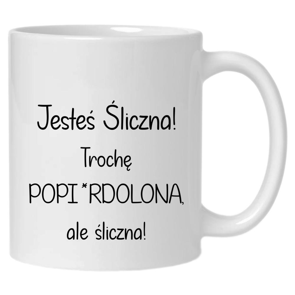 Jesteś śliczna! Trochę popi*rdolona kubek