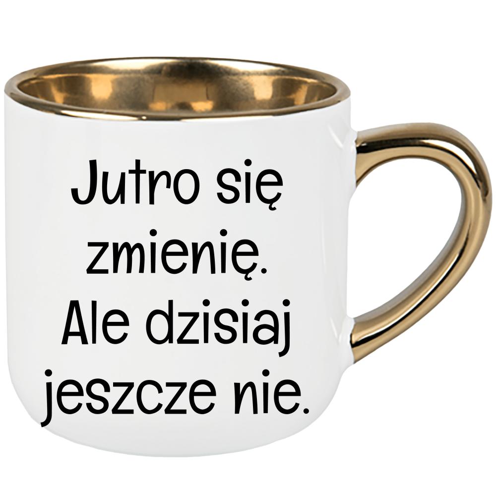 Jutro się zmienię, ale dzisiaj jeszcze nie. kubek elegant duży
