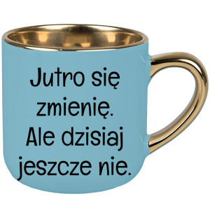 Jutro się zmienię, ale dzisiaj jeszcze nie.