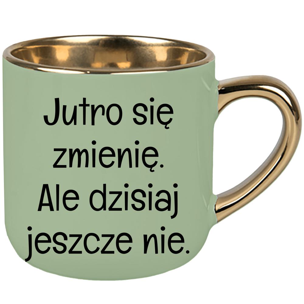 Jutro się zmienię, ale dzisiaj jeszcze nie. kubek elegant duży kolor zielony 2