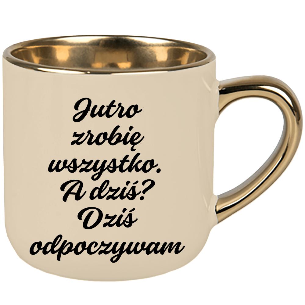Jutro zrobię wszystko. A dziś? Dziś odpoczywam. kubek elegant duży kolor kremowy
