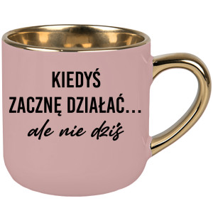 Kiedyś zacznę działać... ale nie dziś.