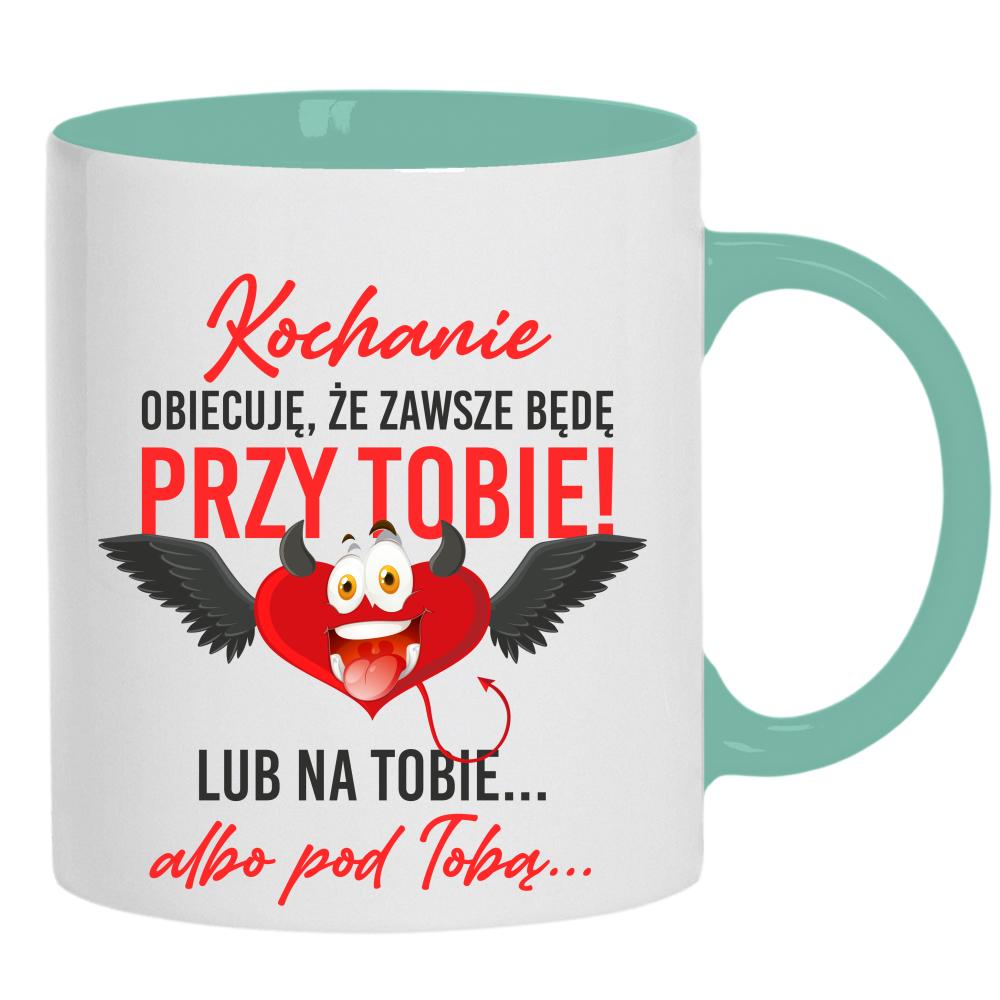 Kochanie, obiecuję, że zawsze będę przy Tobie kubek ucho kolor kolor miętowo zielony