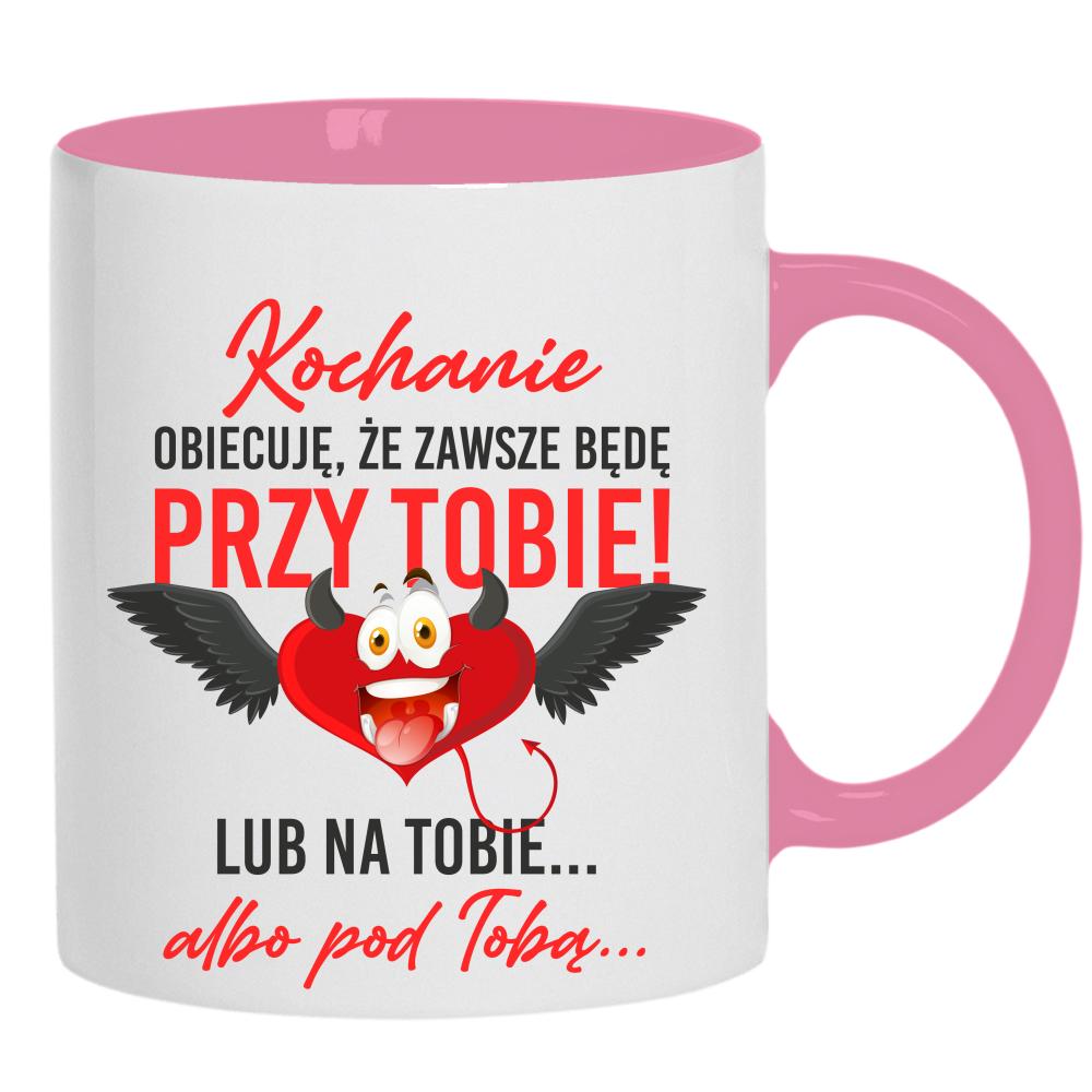 Kochanie, obiecuję, że zawsze będę przy Tobie kubek ucho kolor kolor różowy