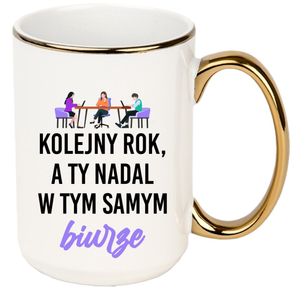 Kolejny rok, a Ty nadal w tym samym biurze kubek xxl złoty rant i ucho