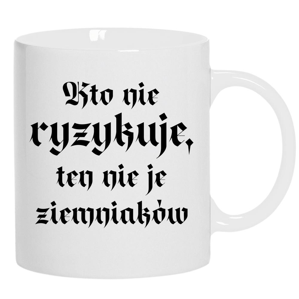 Kto nie ryzykuje, ten nie je ziemniaków kubek ucho kolor kolor biały
