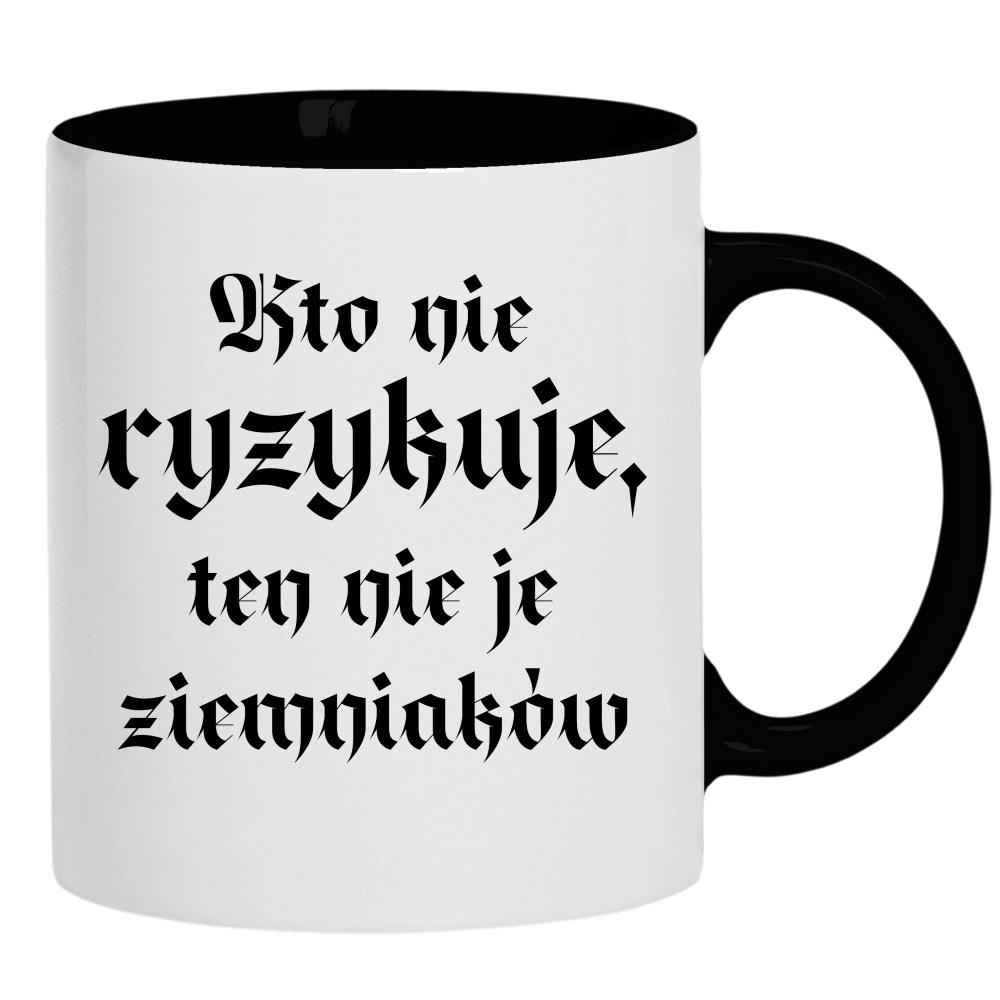 Kto nie ryzykuje, ten nie je ziemniaków kubek ucho kolor kolor czarnyy