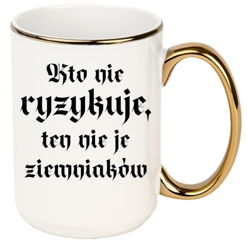 Kto nie ryzykuje, ten nie je ziemniaków kubek xxl złoty rant i ucho kolor jasny róż