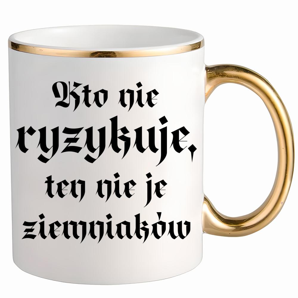 Kto nie ryzykuje, ten nie je ziemniaków kubek ze złotym uchem i rantem