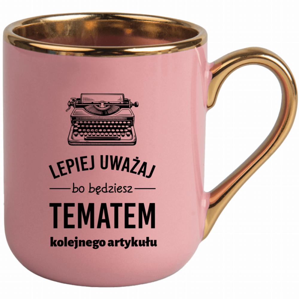 LEPIEJ UWAŻAJ BO BĘDZIESZ TEMATEM kubek elegant różowy kolor biały