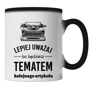 LEPIEJ UWAŻAJ BO BĘDZIESZ TEMATEM