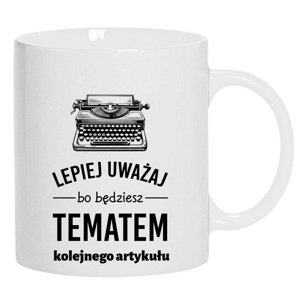LEPIEJ UWAŻAJ BO BĘDZIESZ TEMATEM kubek ucho kolor kolor biały