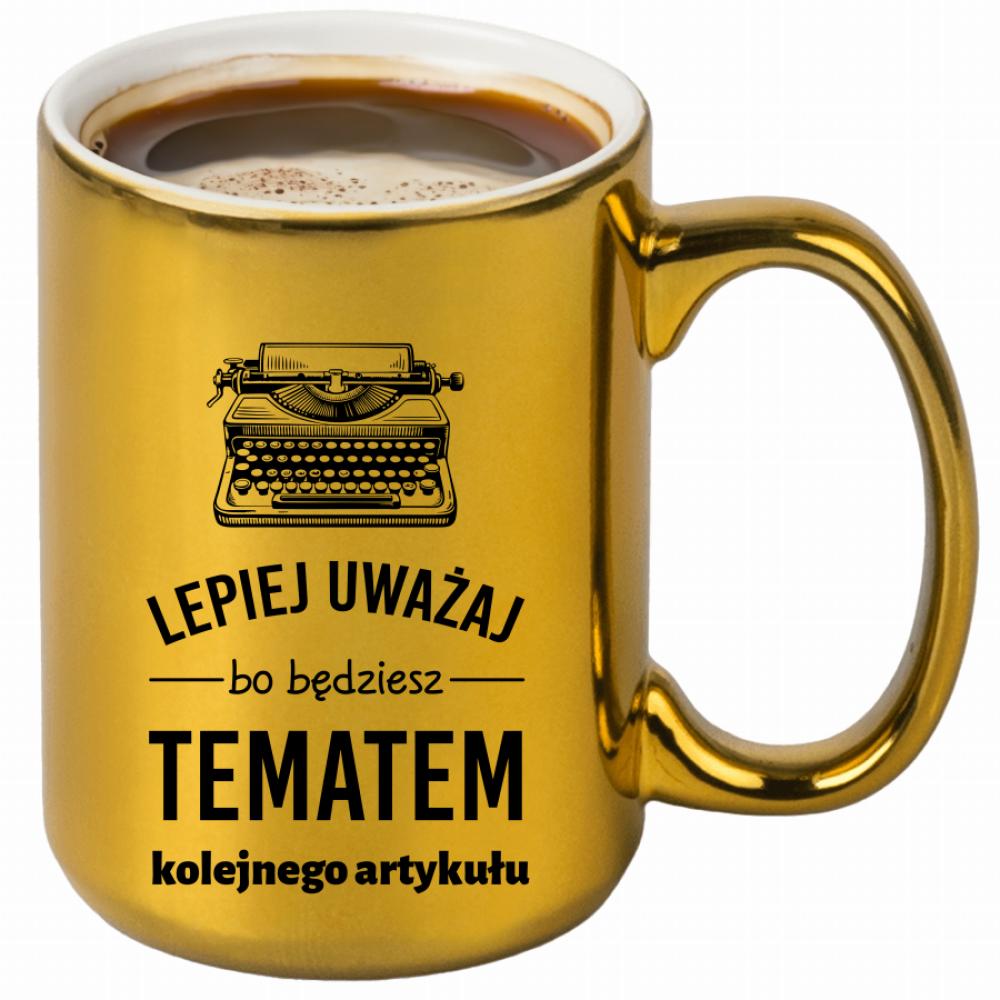 LEPIEJ UWAŻAJ BO BĘDZIESZ TEMATEM kubek złoty kolor niebieski